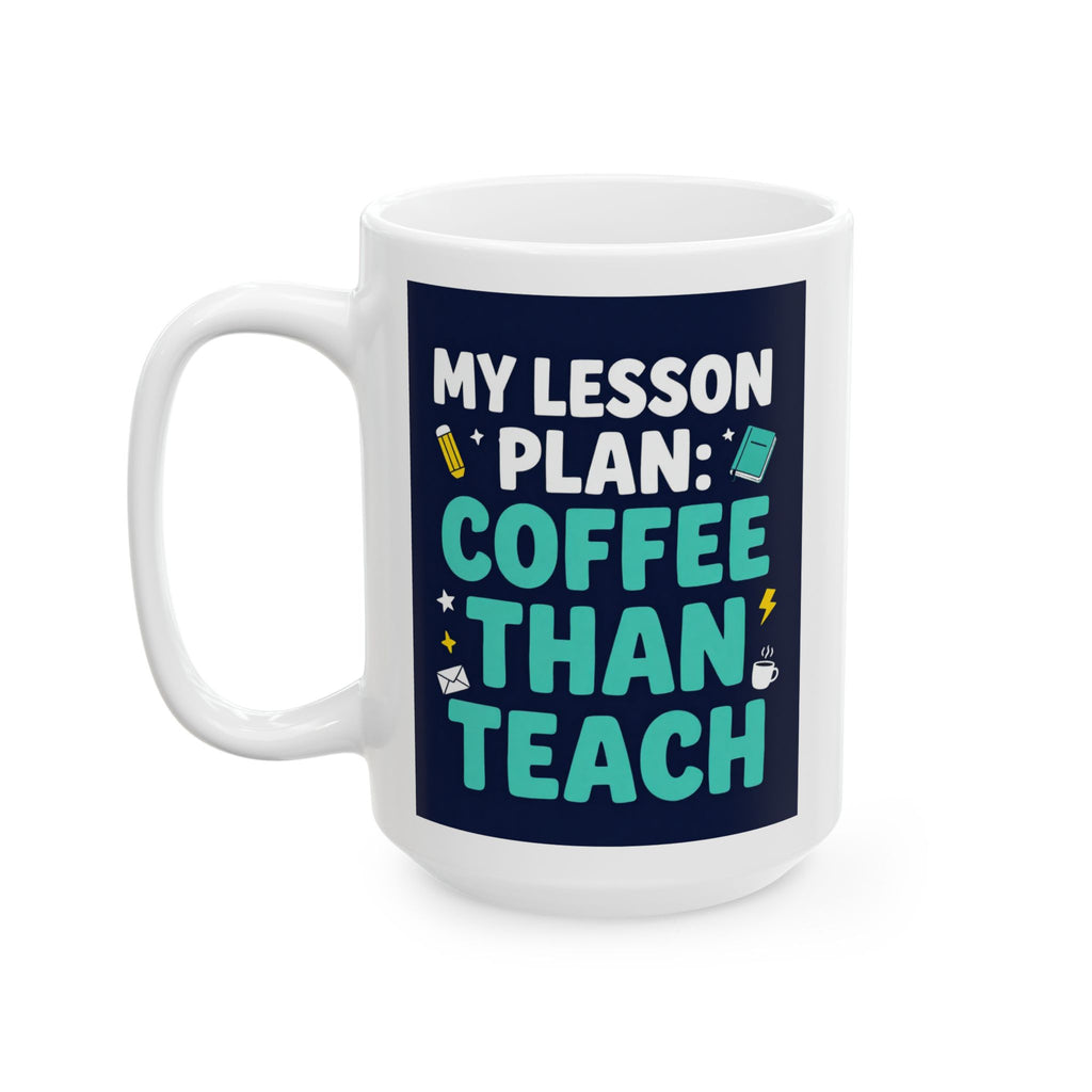 Coffee Teacher Mug — "My Lesson Plan: Coffee Then Teach" Ceramic Mug (11oz/15oz)